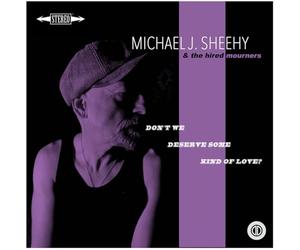 Michael J Sheehy - Don't We Deserve Some Kind Of Love?