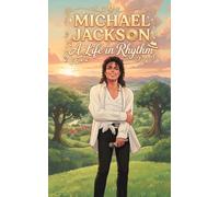Michael Jackson: A Life in Rhythm: An Inspiring Music Biography for Young Readers About the King of Pop, the Jackson 5, Famous Songs, Dance, Creativity, Performances and Musical Legacy