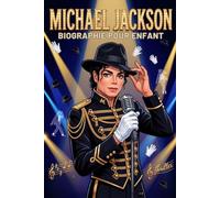 Michael Jackson Biographie Pour Enfant: L'Histoire Inspirante de Sa Vie, de Sa Carrière Musicale et de Son Héritage en Tant que Roi de la Pop
