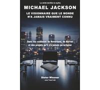 Michael Jackson : le visionnaire que le monde n’a jamais vraiment connu: Dans les coulisses de Neverland, de Marvel et des projets qu’il n’a jamais pu achever