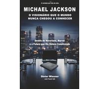 MICHAEL JACKSON: O VISIONÁRIO QUE O MUNDO NUNCA CHEGOU A CONHECER: Dentro de Neverland, Marvel e o Futuro que Ele Estava Construindo
