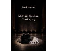 Michael Jackson The Legacy: His Life, Musical Genius, Cultural Revolution, and Enduring Influence (An Independent Historical Essay)
