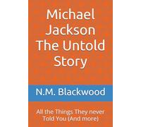 Michael Jackson The Untold Story: All the Things They never Told You (And more)