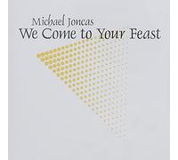 MICHAEL JONCAS - We Come to Your Feast