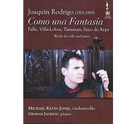 Michael Jones - Como una Fantasía. Works for Cello and Piano: Joaquín Rodrigo, Falla, Villa-Lobos, Tansman, Seco de Arpe.