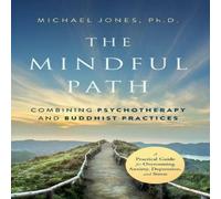 Michael Jones The Mindful Path: Combining Psychotherapy & Buddhist Practices Michael Jones Multicolor