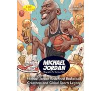 Michael Jordan Biography For Curious Kids: Redefined Basketball Greatness and Global Sports Legacy (Biography For Kids)