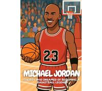 Michael Jordan: How a Young Kid Became the Greatest Basketball Player in the World.