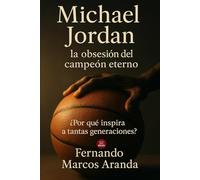 Michael Jordan: la obsesión del campeón eterno: ¿Por qué inspira a tantas generaciones? (Deporte, mentalidad y éxito)