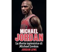 Michael Jordan: La storia ispiratrice di Michael Jordan