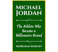 MICHAEL JORDAN: The Athlete Who Became a Billionaire Brand (Black American Billionaires Biographies)