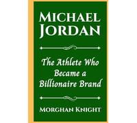 MICHAEL JORDAN: The Athlete Who Became a Billionaire Brand (Black American Billionaires Biographies)
