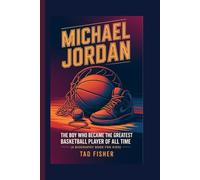 MICHAEL JORDAN: The Boy Who Became the Greatest Basketball Player of All Time (A Biography Book for Kids)