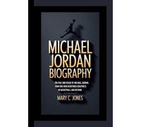 MICHAEL JORDAN: The Rise and Reign of Michael Jordan. How One Man Redefined Greatness in Basketball and Beyond.