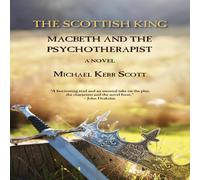 Michael Kerr Scott Scottish King: Macbeth & the Psychotherapist - A Novel Paperback Michael Kerr Scott Multicolor