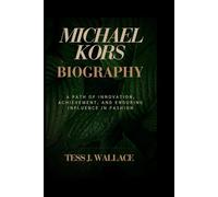 MICHAEL KORS BIOGRAPHY: A Path of Innovation, Achievement, and Enduring Influence in Fashion
