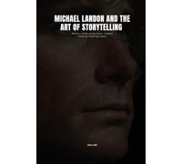 MICHAEL LANDON AND THE ART OF STORYTELLING: The Story of His Acting Career, Creative Work, and Enduring Legacy