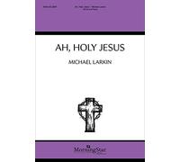 Michael Larkin: Ah, Holy Jesus: Mixed Choir: Vocal Score