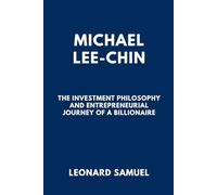 MICHAEL LEE-CHIN: The Investment Philosophy and Entrepreneurial Journey of a Billionaire (Stories of Prominent Business Leaders)