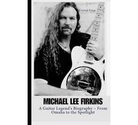 Michael Lee Firkins: A Guitar Legend's Biography - From Omaha to the Spotlight (Strings of Triumph: The Life of a Grammy-Winning Guitarist)