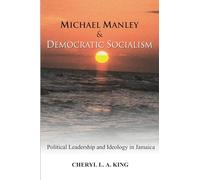 Michael Manley and Democratic Socialism: Political Leadership and Ideology in Jamaica