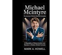 Michael McIntyre: The Journey of Britain’s Beloved Comedian: A Biography of Determination and Stardom in Modern British Comedy