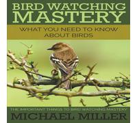 Michael Miller Bird Watching Mastery: What You Need to Know about Birds: The Michael Miller Multicolor