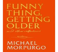 Michael Morpurgo Funny Thing, Getting Older : Reflections on life, storytelling and Michael Morpurgo Multicolor