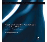 Michael Morris Scotland & the Caribbean, c.1740-1833: Atlantic Archipelagos Michael Morris Multicolor