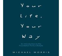 Michael Morris Your Life, Your Way: An Introduction to the Foundation Forty Michael Morris Multicolor