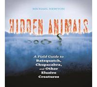 Michael Newton Hidden Animals: A Field Guide to Batsquatch, Chupacabra, & Other Michael Newton Multicolor