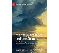 Michael Oakeshott and Leo Strauss: The Politics of Renaissance and Enlightenment (Recovering Political Philosophy)
