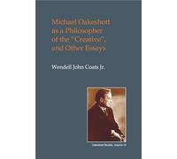 Michael Oakeshott as a Philosopher of the "Creative": And Other Essays: 14 (British Idealist Studies, Series 1: Oakeshott)