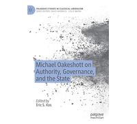 Michael Oakeshott on Authority, Governance, and the State (Palgrave Studies in Classical Liberalism)