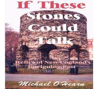 Michael O'Hearn If These Stones Could Talk: Relics of New England's Intriguing Michael O'Hearn Multicolor