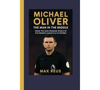 MICHAEL OLIVER Biography The Man in the Middle: Inside the High-Pressure World of the Premier League’s Elite Referee