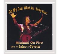 MICHAEL ON FIRE - Oh My God What Am I Doing Here?