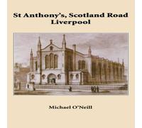 Michael O'Neill St Anthony's, Scotland Road Liverpool: A Parish History 1804 Michael O'Neill Multicolor