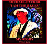 Michael Packer - I Am the Blues - My Story Vol 1 & 2