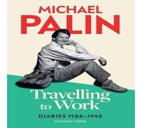 Michael Palin Travelling to Work : Diaries 1988-1998 (Volume 3) Paperback Book Michael Palin Multicolor