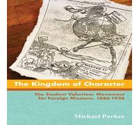 Michael Parker The Kingdom of Character: The Student Volunteer Movement for Michael Parker Multicolor