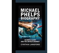MICHAEL PHELPS BIOGRAPHY: Olympic Glory and the Untold Journey