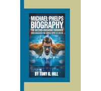 MICHAEL PHELPS BIOGRAPHY: The Record-Breaking Swimmer Who Conquered the World with 23 Golds