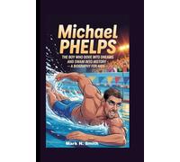 MICHAEL PHELPS: The Boy Who Dove into Dreams and Swam into History - A Biography for Kids”