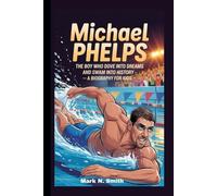 MICHAEL PHELPS: The Boy Who Dove into Dreams and Swam into History - A Biography for Kids”