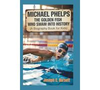 MICHAEL PHELPS: The Golden Fish Who Swam Into History (A Biography Book for Kids)