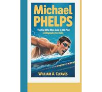 MICHAEL PHELPS: The Kid Who Won Gold in the Pool (A Biography For Kids)