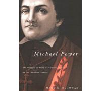 Michael Power : The Struggle to Build the Catholic Church on the Canadian Frontier