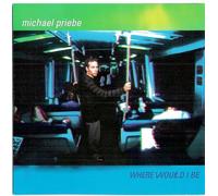 Michael Priebe - Where Would I Be (UK Import)