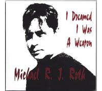 Michael R. J. Roth - I Dreamed I Was a Weapon